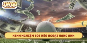 Kinh nghiệm soi kèo Ngoại hạng Anh
